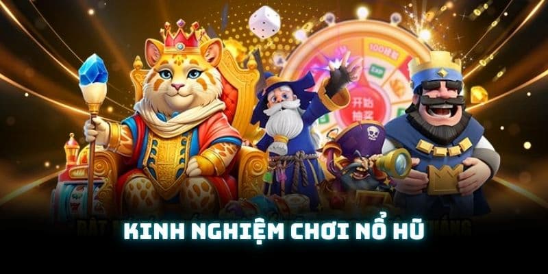 Mẹo chơi nổ hũ hiệu quả bạn không thể bỏ qua